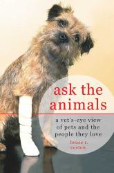 Ask the Animals : A Vet's-Eye View of Pets and the People They Love