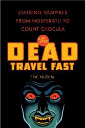 The Dead Travel Fast : Stalking Vampires from Nosferatu to Count Chocula