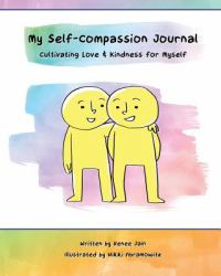 My Self-Compassion Journal : Cultivating Love and Kindness for Myself