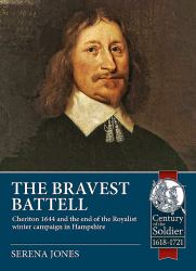 The Bravest Battell : Cheriton 1644 and the End of the Royalist Winter Campaign in Hampshire