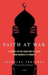 Faith at War : A Journey on the Frontlines of Islam, from Baghdad to Timbuktu