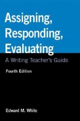 Assigning, Responding, Evaluating : A Writing Teacher's Guide