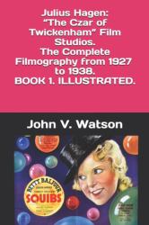 Julius Hagen: the Czar of Twickenham Film Studios. the Complete Filmography : Book One