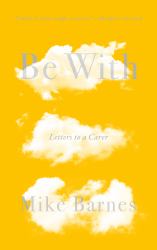 Be With : Letters to a Carer