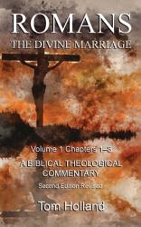 Romans the Divine Marriage Volume 1 Chapters 1-8 : A Biblical Theological Commentary, Second Edition Revised