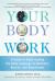 Your Body at Work : A Guide to Sight-Reading the Body Language of Business, Bosses, and Boardrooms