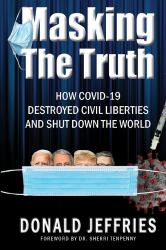 Masking the Truth : How Covid-19 Destroyed Civil Liberties and Shut down the World