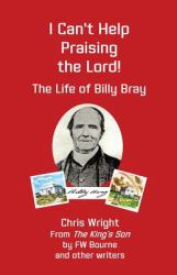 I Can't Help Praising the Lord : The Life of Billy Bray