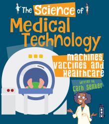 The Science of Medical Technology : Machines, Vaccines and Healthcare