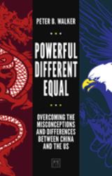 Powerful, Different, Equal : Overcoming the Misconceptions and Differences Between China and the US