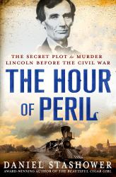 The Hour of Peril : The Secret Plot to Murder Lincoln Before the Civil War