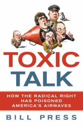 Toxic Talk : How the Radical Right Has Poisoned America's Airwaves