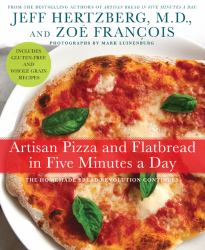 Artisan Pizza and Flatbread in Five Minutes a Day : The Homemade Bread Revolution Continues