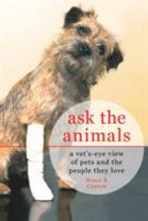 Ask the Animals : A Vet's-Eye View of Pets and the People They Love