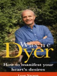 Wayne Dyer : How to Manifest Your Heart's Desires