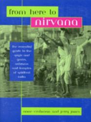 From Here to Nirvana : The Essential Guide to the Yogis and Gurus, Ashrams and Temples of Spiritual India