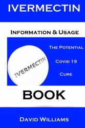 Ivermectin. Information and Usage Book : The Potential Covid 19 Cure. Book