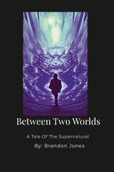 Between Two Worlds : A Tale of the Supernatural