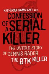 Confession of a Serial Killer : The Untold Story of Dennis Rader, the BTK Killer