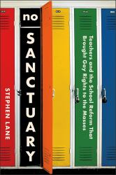 No Sanctuary : Teachers and the School Reform That Brought Gay Rights to the Masses