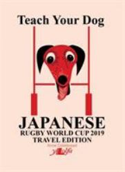 Teach Your Dog Japanese - Rugby World Cup 2019 Travel Edition : Rugby World Cup 2019 Travel Edition