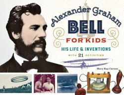 Alexander Graham Bell for Kids : His Life and Inventions, with 21 Activities