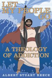 Let My People Go a Theology of Addiction