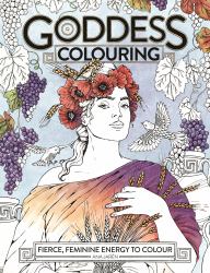 Goddess Colouring : Fierce, Feminine Energy to Colour