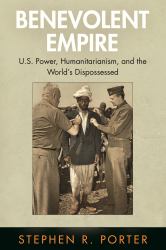 Benevolent Empire : U. S. Power, Humanitarianism, and the World's Dispossessed