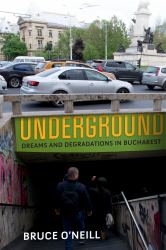 Underground : Dreams and Degradations in Bucharest