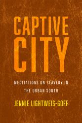 Captive City : Meditations on Slavery in the Urban South