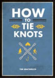 How to Tie Knots : Practical Advice for Tying More Than 50 Essential Knots