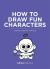 How to Draw Fun Characters : By Erin Hunting