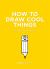 How to Draw Cool Things