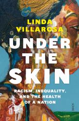 Under the Skin : The Hidden Toll of Racism on American Lives and on the Health of Our Nation