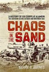 Chaos in the Sand : A History of XIII Corps at Alamein. the Southern Sector, October and November 1942