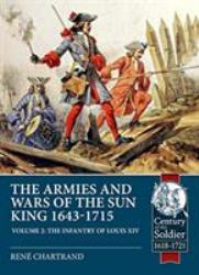 The Armies and Wars of the Sun King 1643-1715 Vol. II : Volume 2 - the Infantry of Louis XIV