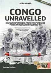 Congo Unravelled : Military Operations from Independence to the Mercenary Revolt 1960-68