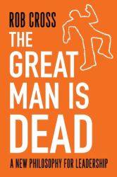 The Great Man Is Dead : A New Philosophy for Leadership