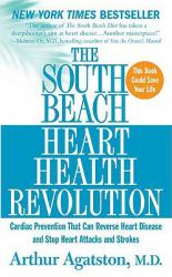 The South Beach Heart Health Revolution : Cardiac Prevention That Can Reverse Heart Disease and Stop Heart Attacks and Strokes