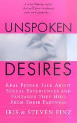 Unspoken Desires : Real Prople Talk about Sexual Experiences and Fantasies They Hide from Their Partners