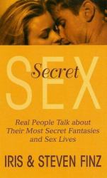 Secret Sex : Real People Talk about Their Most Secret Fantasies and Sex Lives