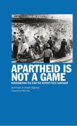 Apartheid Is Not a Game : Remembering the Stop the Seventy Tour Campaign