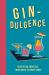 Gin-Dulgence : Over 50 Gin Cocktails, from Iconic to Avant-Garde