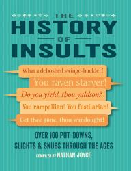 The History of Insults : Over 100 Put-Downs, Slights and Snubs Through the Ages