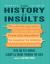 The History of Insults : Over 100 Put-Downs, Slights and Snubs Through the Ages