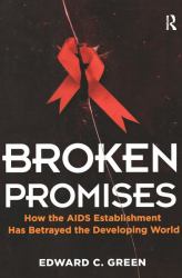 Broken Promises : How the AIDS Establishment Has Betrayed the Developing World