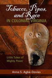 Tobacco, Pipes, and Race in Colonial Virginia : Little Tubes of Mighty Power