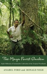 Maya Forest Garden : Eight Millennia of Sustainable Cultivation of the Tropical Woodlands