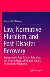 Law, Normative Pluralism, and Post-Disaster Recovery : Evaluating the Post-Disaster Relocation and Housing Project of Typhoon Ketsana Victims in the Philippines